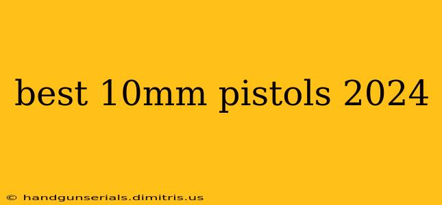 best 10mm pistols 2024