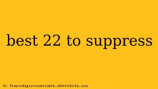 best 22 to suppress