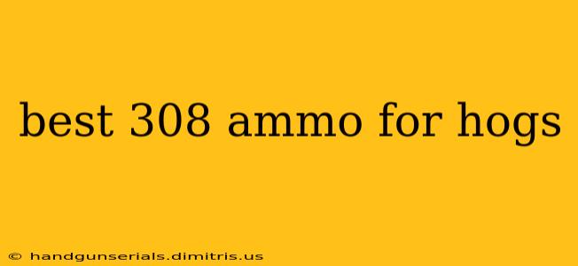 best 308 ammo for hogs