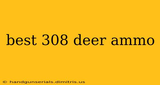 best 308 deer ammo