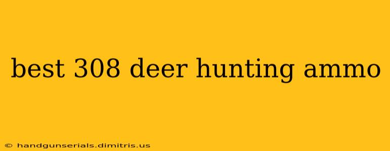 best 308 deer hunting ammo