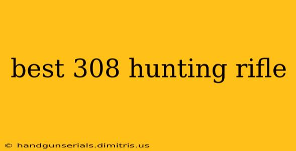 best 308 hunting rifle