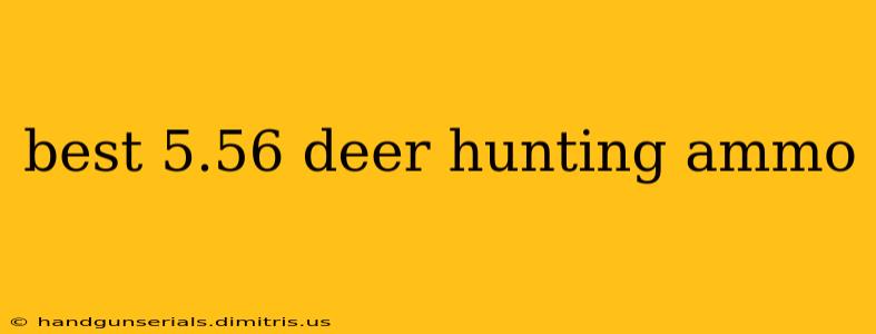 best 5.56 deer hunting ammo