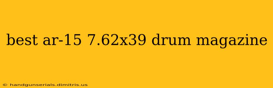 best ar-15 7.62x39 drum magazine
