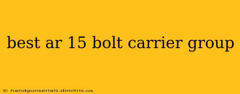 best ar 15 bolt carrier group