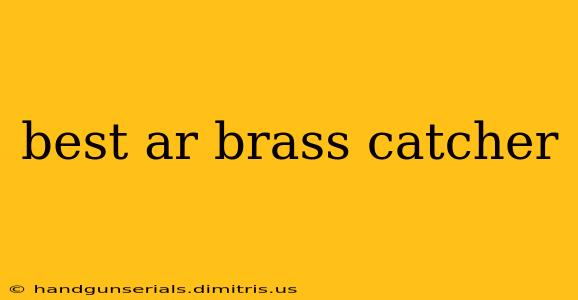 best ar brass catcher