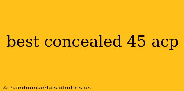 best concealed 45 acp