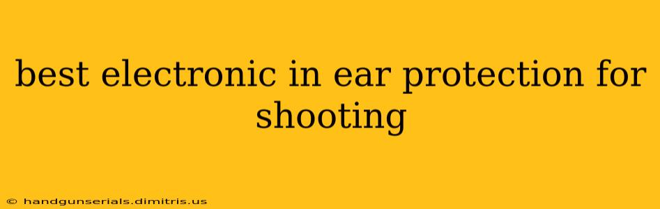 best electronic in ear protection for shooting