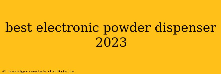 best electronic powder dispenser 2023