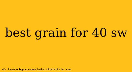 best grain for 40 sw