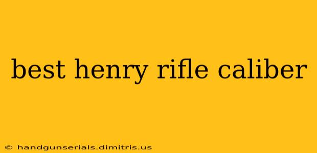 best henry rifle caliber