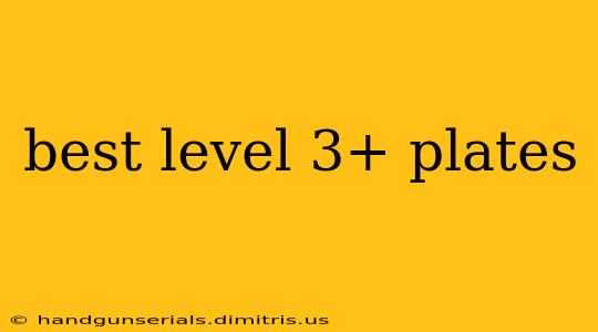 best level 3+ plates