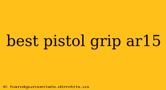 best pistol grip ar15