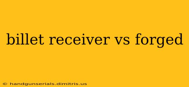 billet receiver vs forged