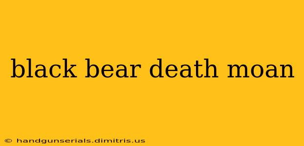 black bear death moan