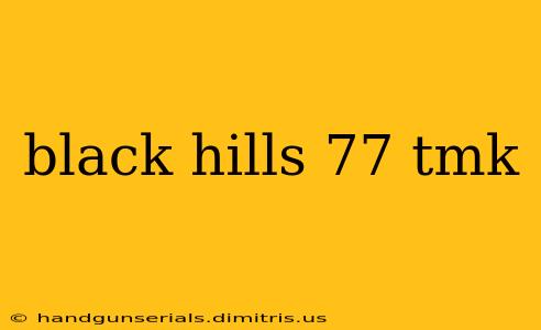 black hills 77 tmk