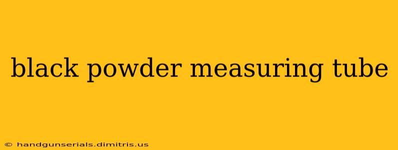 black powder measuring tube