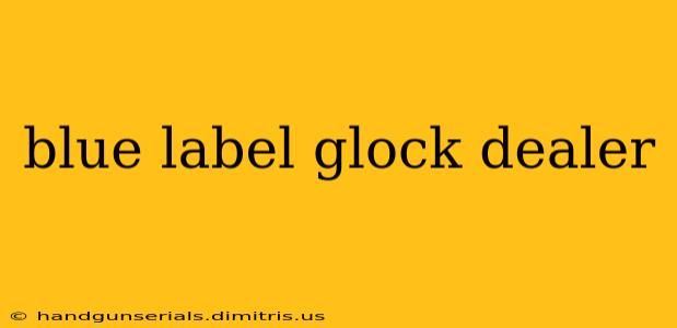 blue label glock dealer