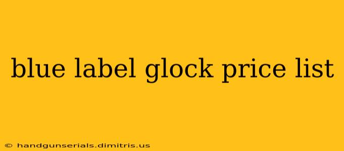 blue label glock price list