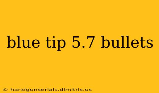 blue tip 5.7 bullets