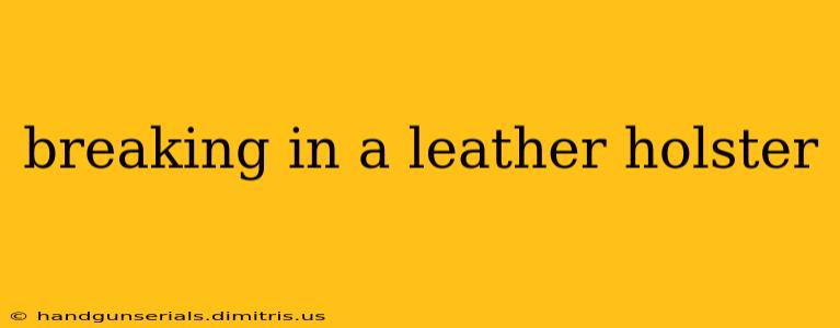 breaking in a leather holster