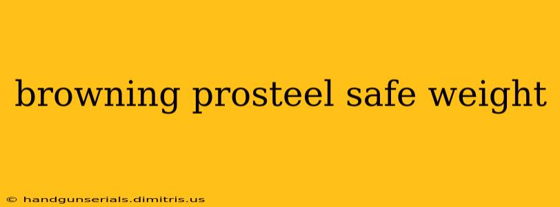 browning prosteel safe weight