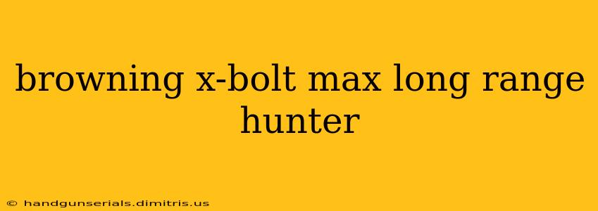 browning x-bolt max long range hunter