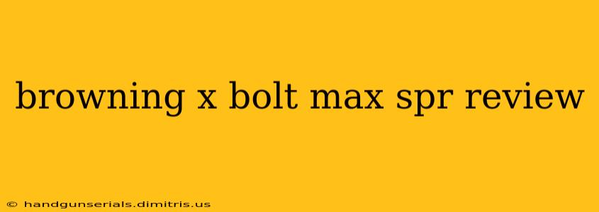 browning x bolt max spr review