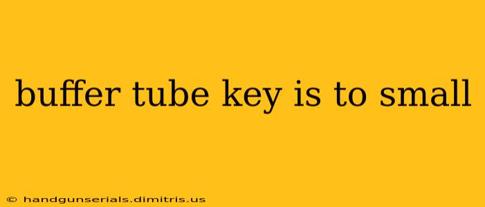 buffer tube key is to small