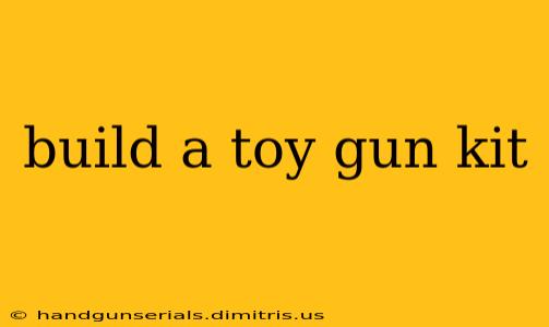 build a toy gun kit