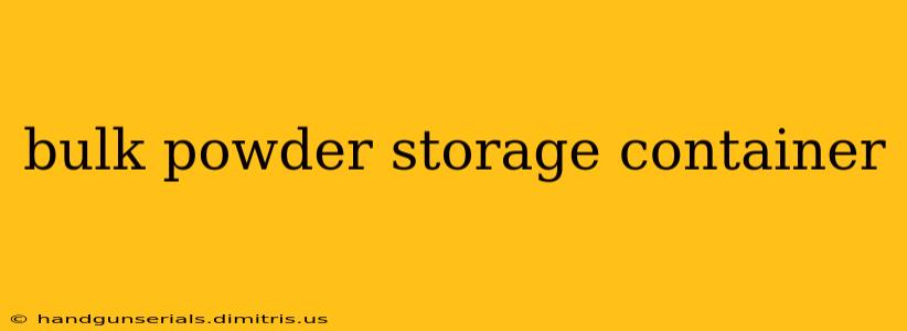 bulk powder storage container