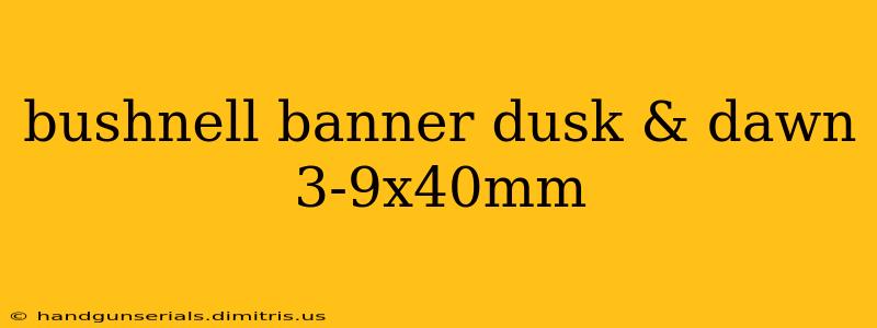 bushnell banner dusk & dawn 3-9x40mm