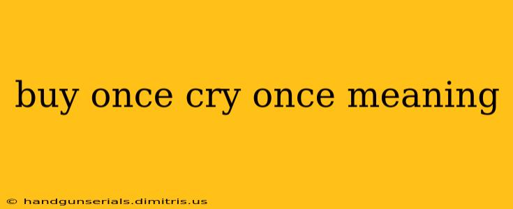 buy once cry once meaning