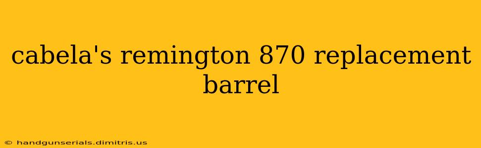 cabela's remington 870 replacement barrel