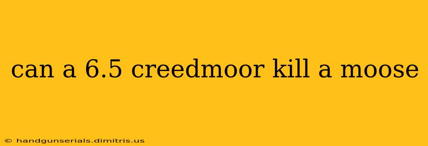 can a 6.5 creedmoor kill a moose