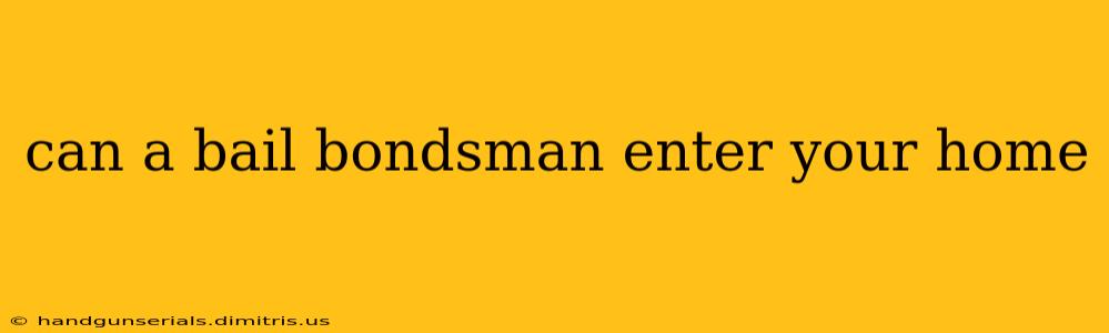 can a bail bondsman enter your home