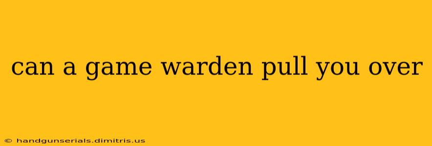 can a game warden pull you over