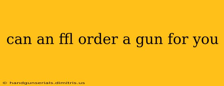 can an ffl order a gun for you