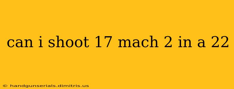 can i shoot 17 mach 2 in a 22