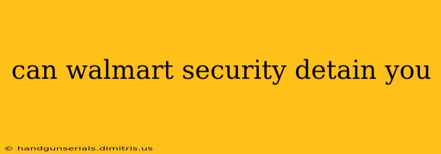 can walmart security detain you