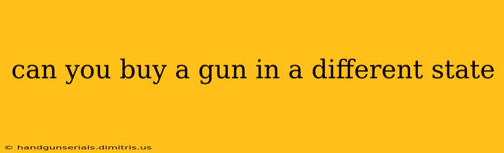 can you buy a gun in a different state