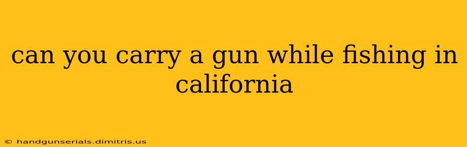 can you carry a gun while fishing in california