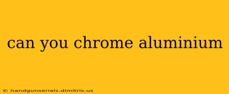 can you chrome aluminium