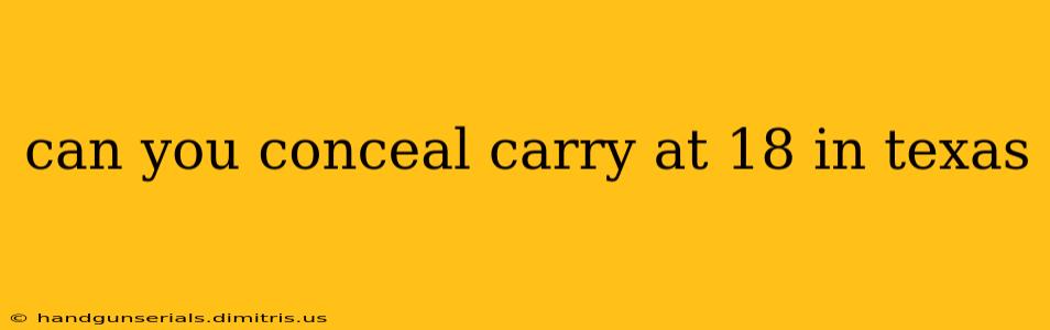 can you conceal carry at 18 in texas