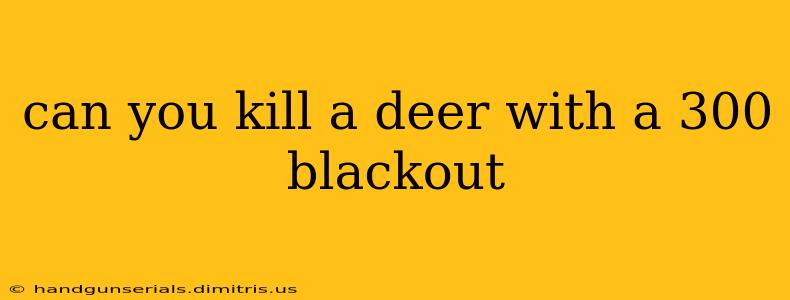 can you kill a deer with a 300 blackout