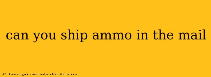 can you ship ammo in the mail