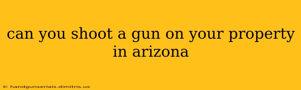 can you shoot a gun on your property in arizona