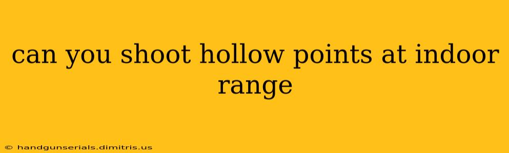 can you shoot hollow points at indoor range