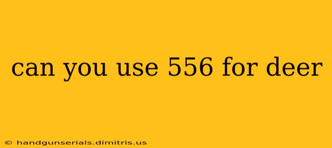 can you use 556 for deer