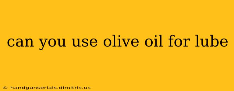 can you use olive oil for lube